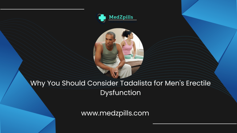 Why You Should Consider Tadalista for Men’s Erectile Dysfunction